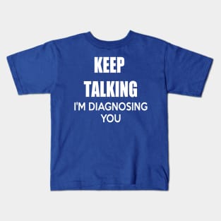 KEEP TALKING I'M DIAGNOSING YOU Kids T-Shirt